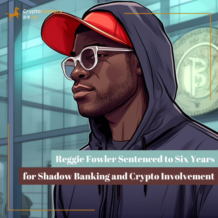 Reggie Fowler Sentenced to Six Years for Shadow Banking and Crypto Involvement