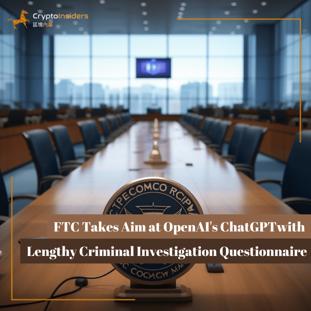 FTC-Takes-Aim-at-OpenAIs-ChatGPT-with-Lengthy-Criminal-Investigation-Questionnaire-Crypto-Insiders-Hong-Kong-Blockchain-News