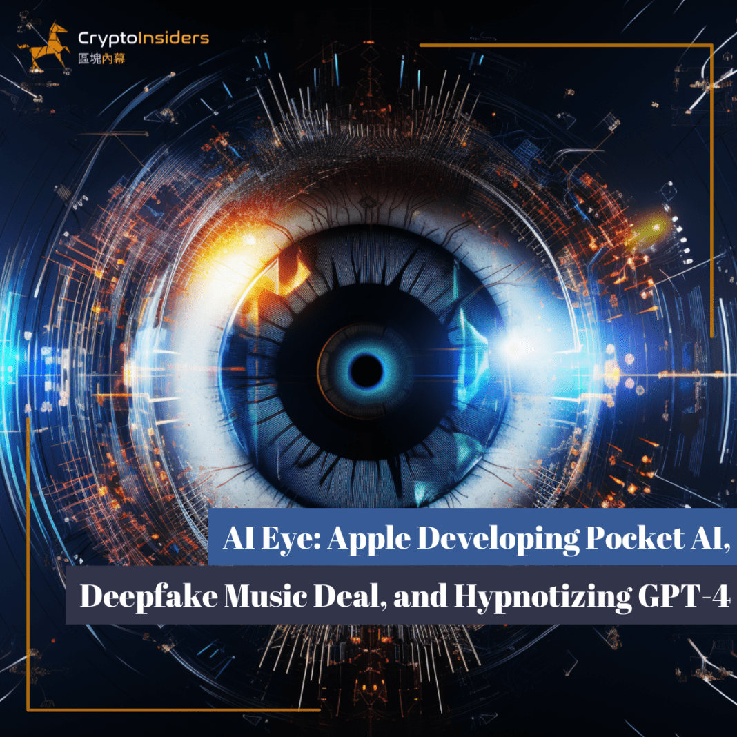 AI-Eye-Apple-Developing-Pocket-AI-Deepfake-Music-Deal-and-Hypnotizing-GPT-4-Crypto-Insiders-Hong-Kong-Blockchain-News